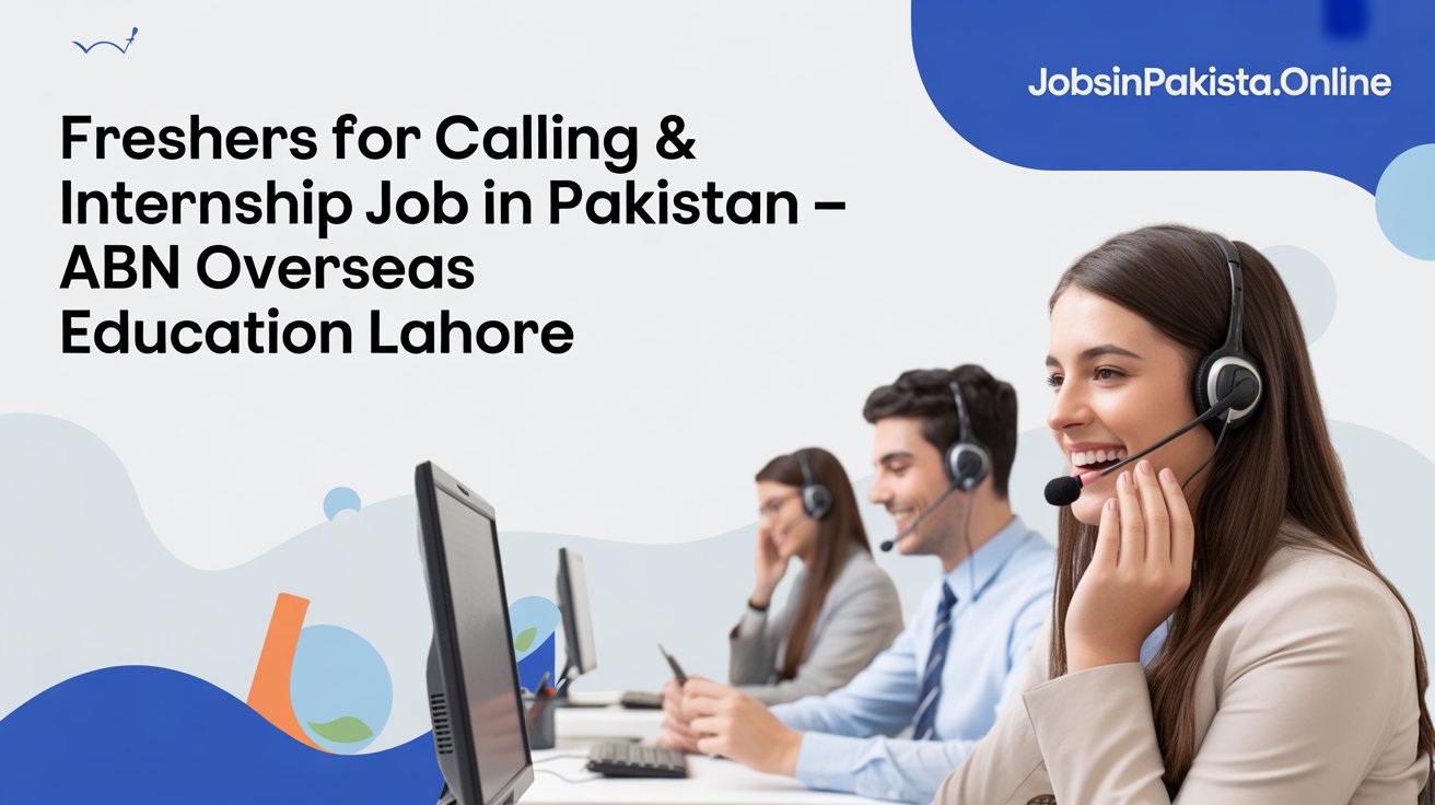 Freshers for Calling & Internship Job in Pakistan – ABN Overseas Education Lahore