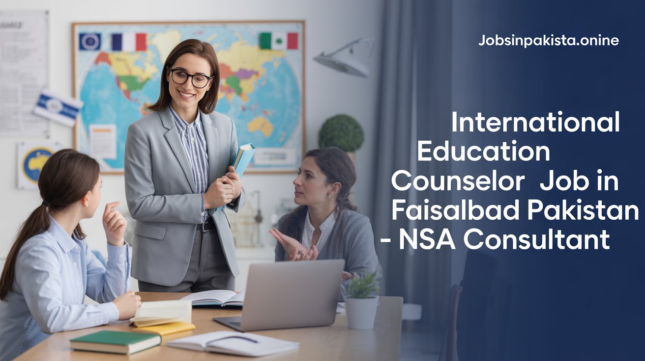 International Education Counselor Job in Faisalabad Pakistan – NSA Consultant